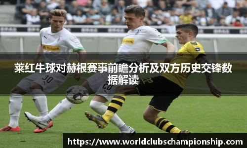 莱红牛球对赫根赛事前瞻分析及双方历史交锋数据解读