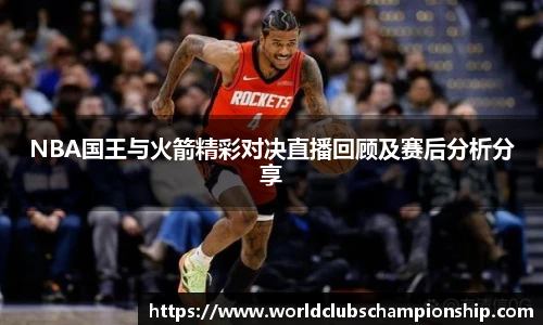 NBA国王与火箭精彩对决直播回顾及赛后分析分享